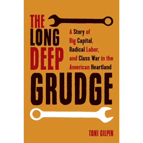 The Long Deep Grudge: A Story of Big Capital, Radical Labor, and Class War in the American Heartland - Hardcover