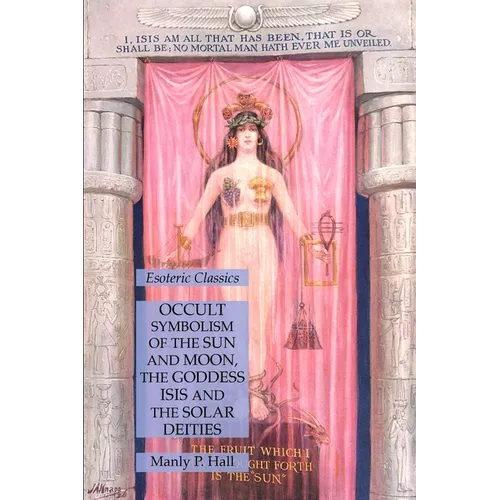 Occult Symbolism of the Sun and Moon, the Goddess Isis and the Solar Deities: Esoteric Classics - Paperback