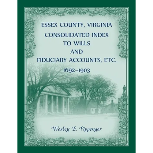 Essex County, Virginia Consolidated Index to Wills and Fiduciary Accounts, Etc., 1692-1903 - Paperback