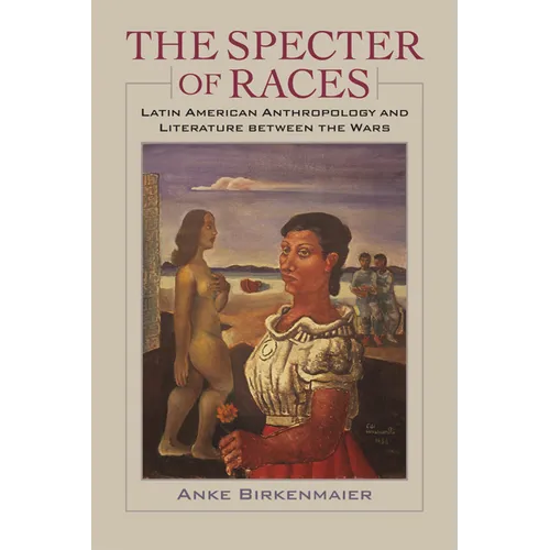 The Specter of Races: Latin American Anthropology and Literature Between the Wars - Paperback