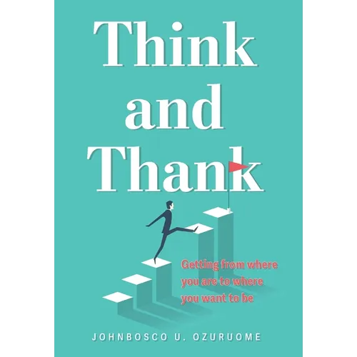 Think and Thank: Getting from where you are to where you want to be - Hardcover