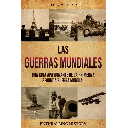 Las Guerras Mundiales: Una guía apasionante de la Primera y Segunda Guerra Mundial - Paperback