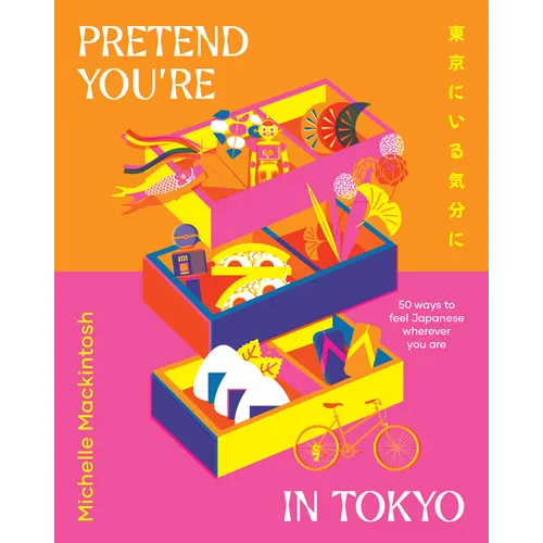 Pretend You're in Tokyo: 50 Ways to Feel Japanese Wherever You Are - Hardcover