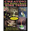 Creating Gem, Beaded & Bonsai Wire Trees: Step by Step Instructions, 400 Photos & Drawings - Paperback