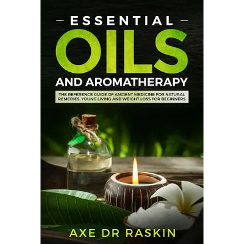 Essential Oils and Aromatherapy: The Reference Guide of Ancient Medicine for Natural Remedies, Young Living and Weight Loss...for You and Your Dog - Paperback