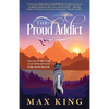 The Proud Addict: "Gain a new self-righteous grip on your sobriety and be proud of what you were born to be" - Paperback