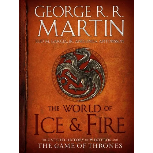 The World of Ice & Fire: The Untold History of Westeros and the Game of Thrones - Hardcover