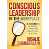 Conscious Leadership in the Workplace: A Guidebook to Making a Difference One Person at a Time - Paperback