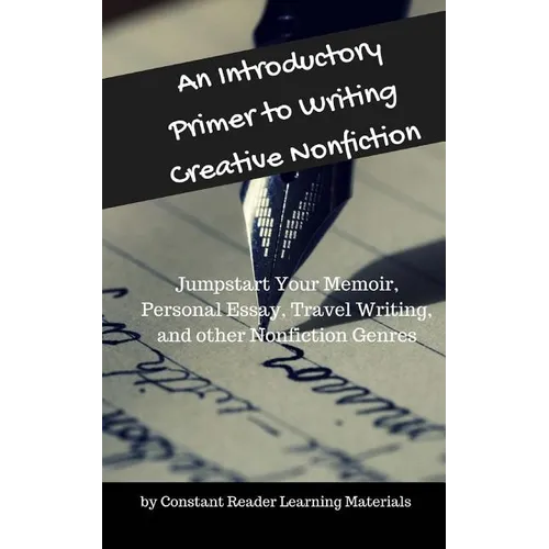 An Introductory Primer to Writing Creative Nonfiction: Jump-start Your Memoir, Personal Essay, Travel Writing, and other Nonfiction Genres - Paperback