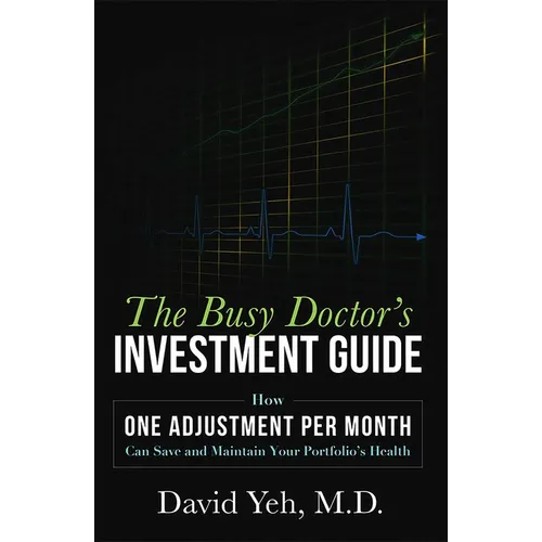 The Busy Doctor's Investment Guide: How One Adjustment Per Month Can Save and Maintain Your Portfolio's Health - Paperback
