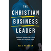 The Christian Business Leader: The Keys to Thinking Like a Christ Follower in a Corporate Jungle - Paperback