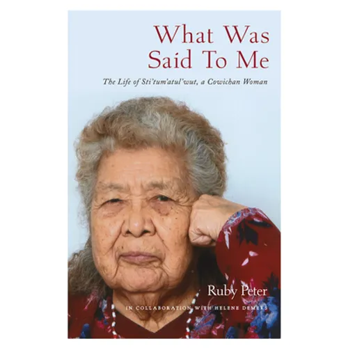 What Was Said to Me: The Life of Sti'tum'atul'wut, a Cowichan Woman - Paperback