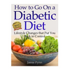 How to Go on a Diabetic Diet: Lifestyle Changes That Put You Back in Control - Paperback