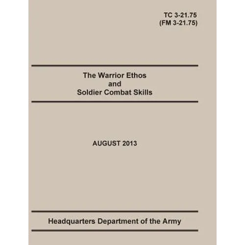 The Warrior Ethos and Soldier Combat Skills: The Official U.S. Army Training Manual. Training Circular TC 3-21.75 (Field Manual FM 3-21.75). August 20 - Paperback