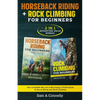 Horseback Riding + Rock Climbing for Beginners: 2 in 1 Adventure Value Set Your Complete Set to Becoming a Professional in Horse Riding and Rock Climb - Paperback