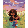 Something Happened to My Dad: A Story about Immigration and Family Separation - Hardcover