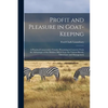 Profit and Pleasure in Goat-keeping; a Practical Conservative Treatise Presenting in Concrete Form the Advantages of the Modern Milch Goat, the Variou - Paperback