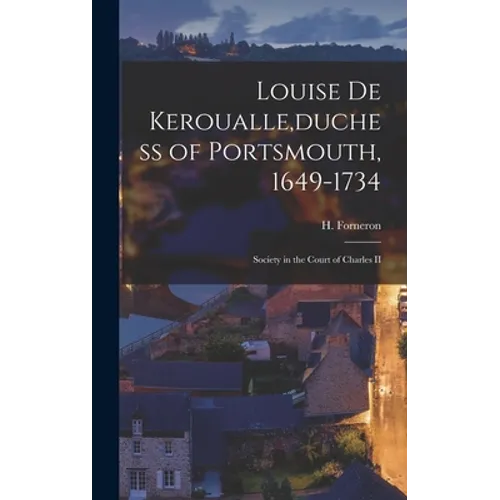 Louise De Keroualle [microform], duchess of Portsmouth, 1649-1734: Society in the Court of Charles II - Hardcover