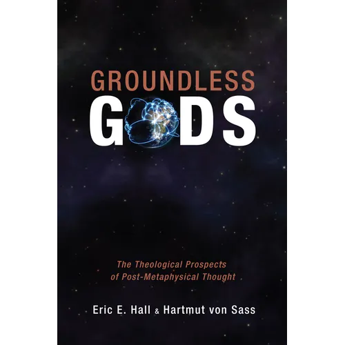 Groundless Gods: The Theological Prospects of Post-Metaphysical Thought - Hardcover