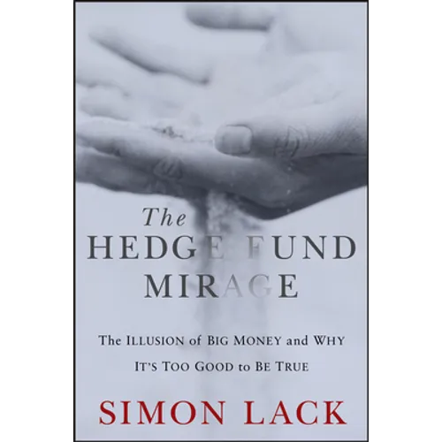 The Hedge Fund Mirage: The Illusion of Big Money and Why It's Too Good to Be True - Hardcover