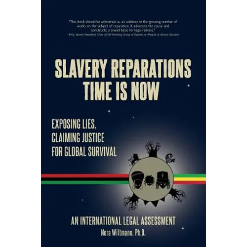 Slavery Reparations Time Is Now: Exposing Lies, Claiming Justice for Global Survival - An International Legal Assessment - Paperback