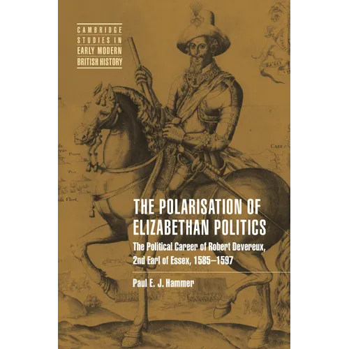 The Polarisation of Elizabethan Politics: The Political Career of Robert Devereux, 2nd Earl of Essex, 1585 1597 - Paperback