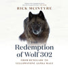 The Redemption of Wolf 302: From Renegade to Yellowstone Alpha Male - Hardcover