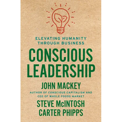 Conscious Leadership: Elevating Humanity Through Business - Hardcover