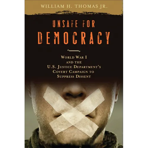 Unsafe for Democracy: World War I and the U.S. Justice Department's Covert Campaign to Suppress Dissent - Hardcover
