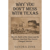 Why You Don't Mess With Texas: How the Battle of the Alamo and the Mexican-American War Forever Changed America - Paperback