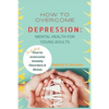 How to Overcome Depression: Mental Health for Young Adults - Paperback