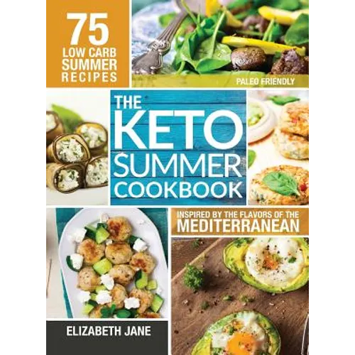 Keto Summer Cookbook: 75 Low Carb Recipes Inspired by the Flavors of the Mediterranean - Hardcover