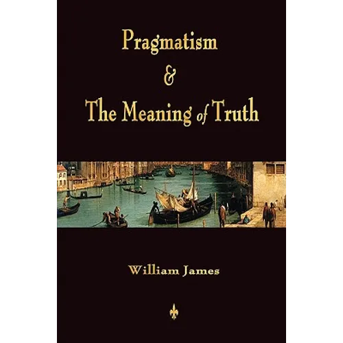 Pragmatism and The Meaning of Truth (Works of William James) - Paperback