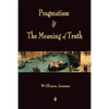 Pragmatism and The Meaning of Truth (Works of William James) - Paperback