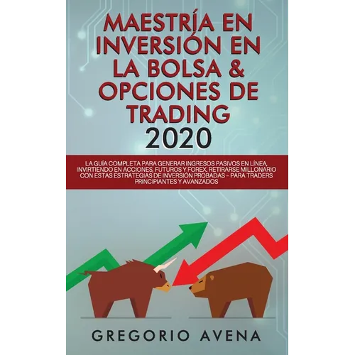 Maestría en Inversión en la Bolsa & Opciones de Trading 2020: La guía completa para generar ingresos pasivos en línea, invirtiendo en Acciones, Futuro - Paperback