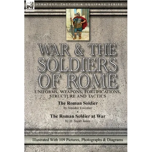 War & the Soldiers of Rome: Uniforms, Weapons, Fortifications, Structure and Tactics-The Roman Soldier by Amédée Forestier & The Roman Soldier at War - Hardcover