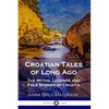 Croatian Tales of Long Ago: The Myths, Legends and Folk Stories of Croatia - Paperback