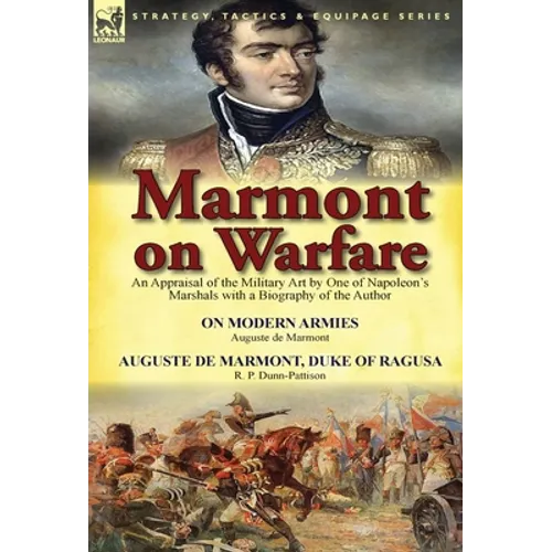 Marmont on Warfare: An Appraisal of the Military Art by One of Napoleon's Marshals with a Biography of the Author-On Modern Armies by Augu - Hardcover