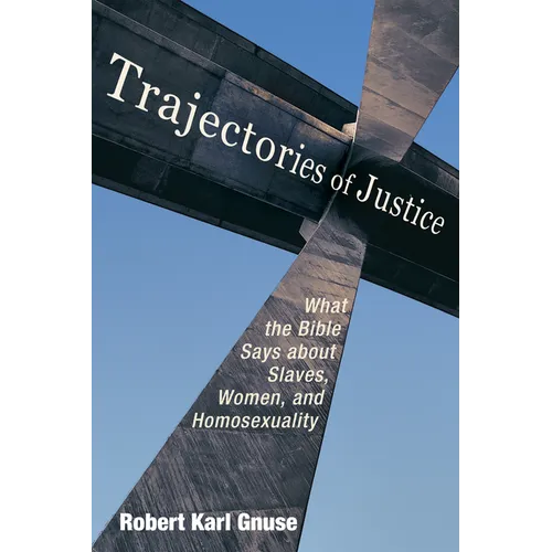Trajectories of Justice: What the Bible Says about Slaves, Women, and Homosexuality - Paperback
