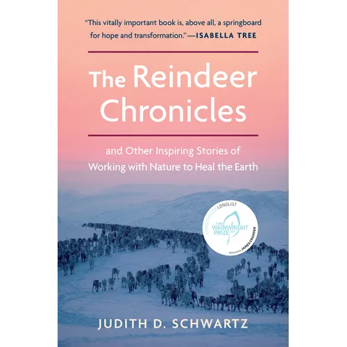 The Reindeer Chronicles: And Other Inspiring Stories of Working with Nature to Heal the Earth - Paperback