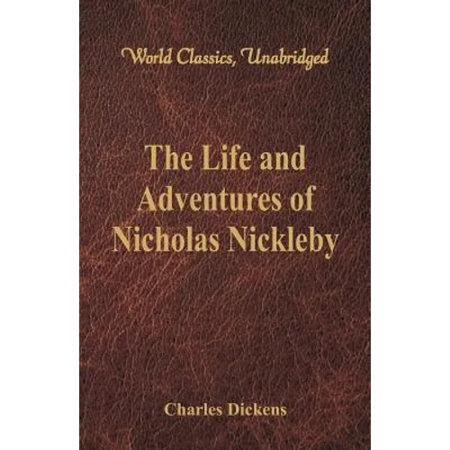 The Life And Adventures Of Nicholas Nickleby: (World Classics, Unabridged) - Paperback