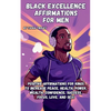 Black Excellence Affirmations for Men: Positive Affirmations for Kings to Increase Peace, Health, Power, Wealth, Confidence, Success, Focus, Love, and - Paperback