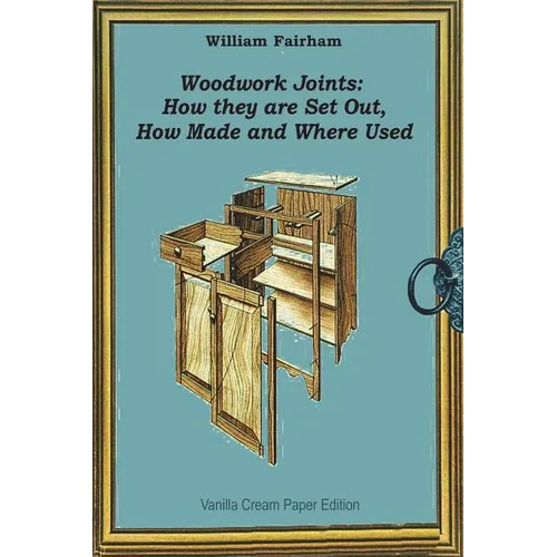 Woodwork Joints: How they are Set Out, How Made and Where Used - Paperback