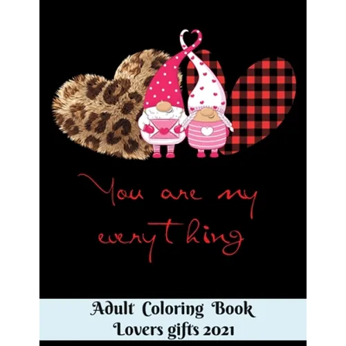 You are my everything - Adult Coloring Book - Lovers gifts 2021: 8.5*11 Book - 100 page - Valentine's day gift Gnome Leopard - Love and Romance Colori - Paperback