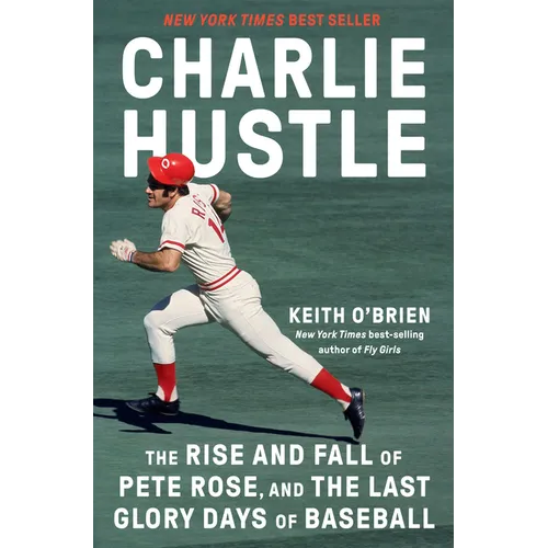 Charlie Hustle: The Rise and Fall of Pete Rose, and the Last Glory Days of Baseball - Hardcover