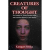 Creatures of Thought: The Creation of Living Thought-Forms And The Mastery of Your Reality - Paperback