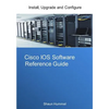 Cisco IOS Software Reference Guide: Install, Upgrade and Configure IOS Software - Paperback