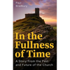 In the Fullness of Time: A Story from the Past and Future of the Church - Paperback