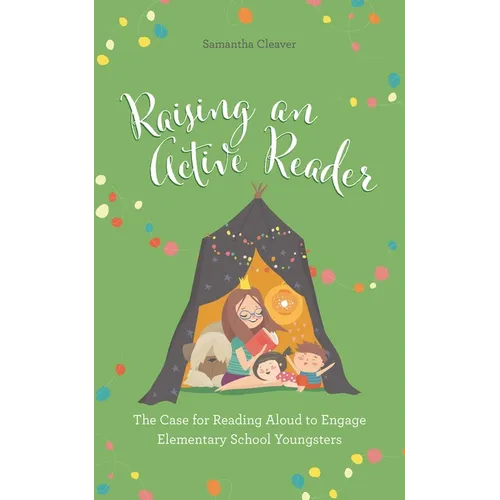 Raising an Active Reader: The Case for Reading Aloud to Engage Elementary School Youngsters - Paperback