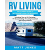RV Living: The Ultimate Guide to Motorhome Living for Beginners Including Tips on RV Camping, RV Boondocking, RV Living Essentials and RVing Fulltime - Paperback